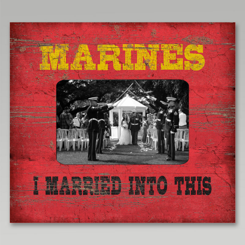 MARINES I MARRIED INTO THIS 4X6 FRAME